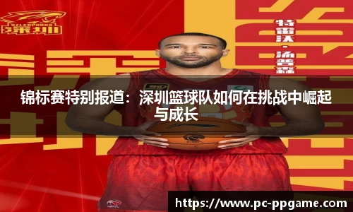 锦标赛特别报道：深圳篮球队如何在挑战中崛起与成长