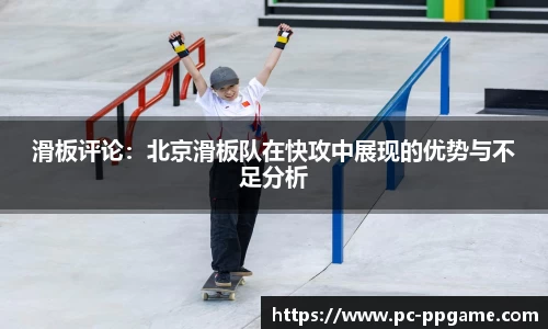 滑板评论：北京滑板队在快攻中展现的优势与不足分析